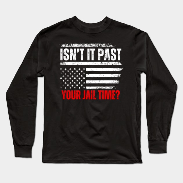 Isn't It Past Your Jail Time Funny Trump Saying Long Sleeve T-Shirt by Emily Ava 1